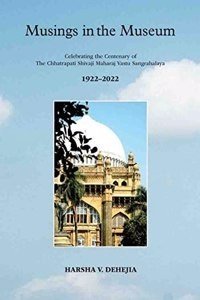Musings in the Museum: Celebrating the Centenary of The Chhatrapati Shivaji Maharaj Vastu Sangrahalaya 1922-2022 (Hardcover) | Released: 01 Dec 2021