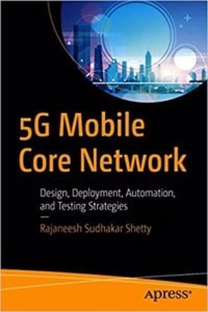 5G Mobile Core Network: Design, Deployment, Automation, and Testing Strategies (Perfect Paperback) | Released: 01 Jan 2022