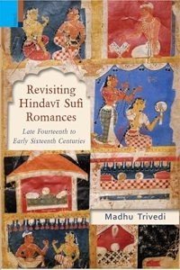 Revisiting Hindavi Sufi Romances: Late Fourteenth to Early Sixteenth Centuries (Hardcover) | Released: 02 Jan 2024